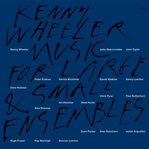 Kenny Wheeler –  Music For Large & Small Ensembles